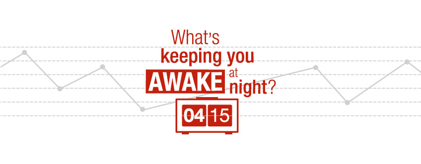 What's keeping you awake at night?